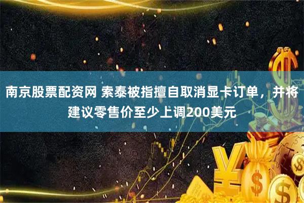 南京股票配资网 索泰被指擅自取消显卡订单，并将建议零售价至少上调200美元